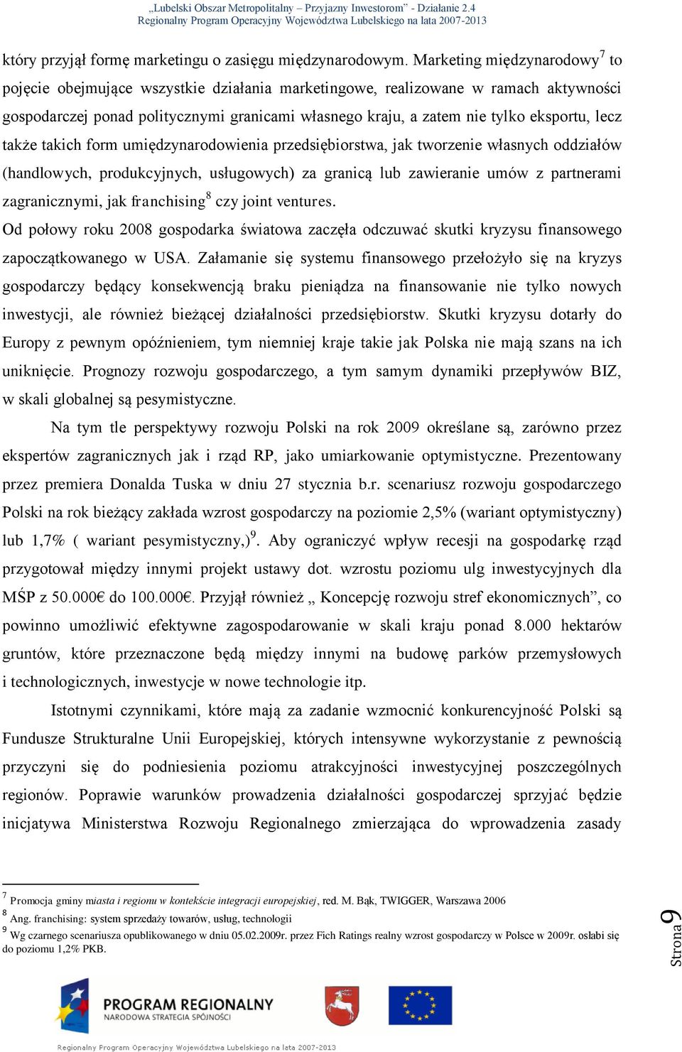 eksportu, lecz także takich form umiędzynarodowienia przedsiębiorstwa, jak tworzenie własnych oddziałów (handlowych, produkcyjnych, usługowych) za granicą lub zawieranie umów z partnerami