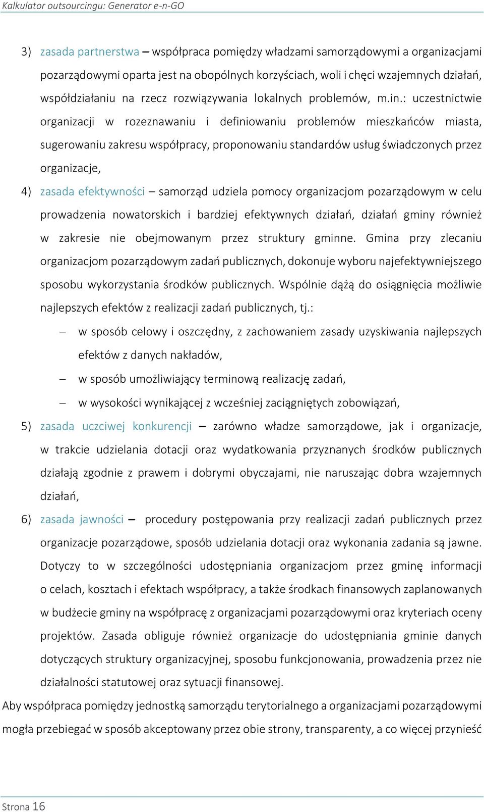 : uczestnictwie organizacji w rozeznawaniu i definiowaniu problemów mieszkańców miasta, sugerowaniu zakresu współpracy, proponowaniu standardów usług świadczonych przez organizacje, 4) zasada