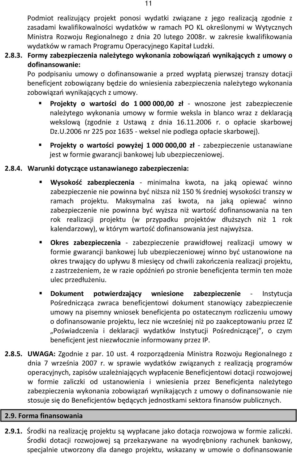 Formy zabezpieczenia należytego wykonania zobowiązań wynikających z umowy o dofinansowanie: Po podpisaniu umowy o dofinansowanie a przed wypłatą pierwszej transzy dotacji beneficjent zobowiązany