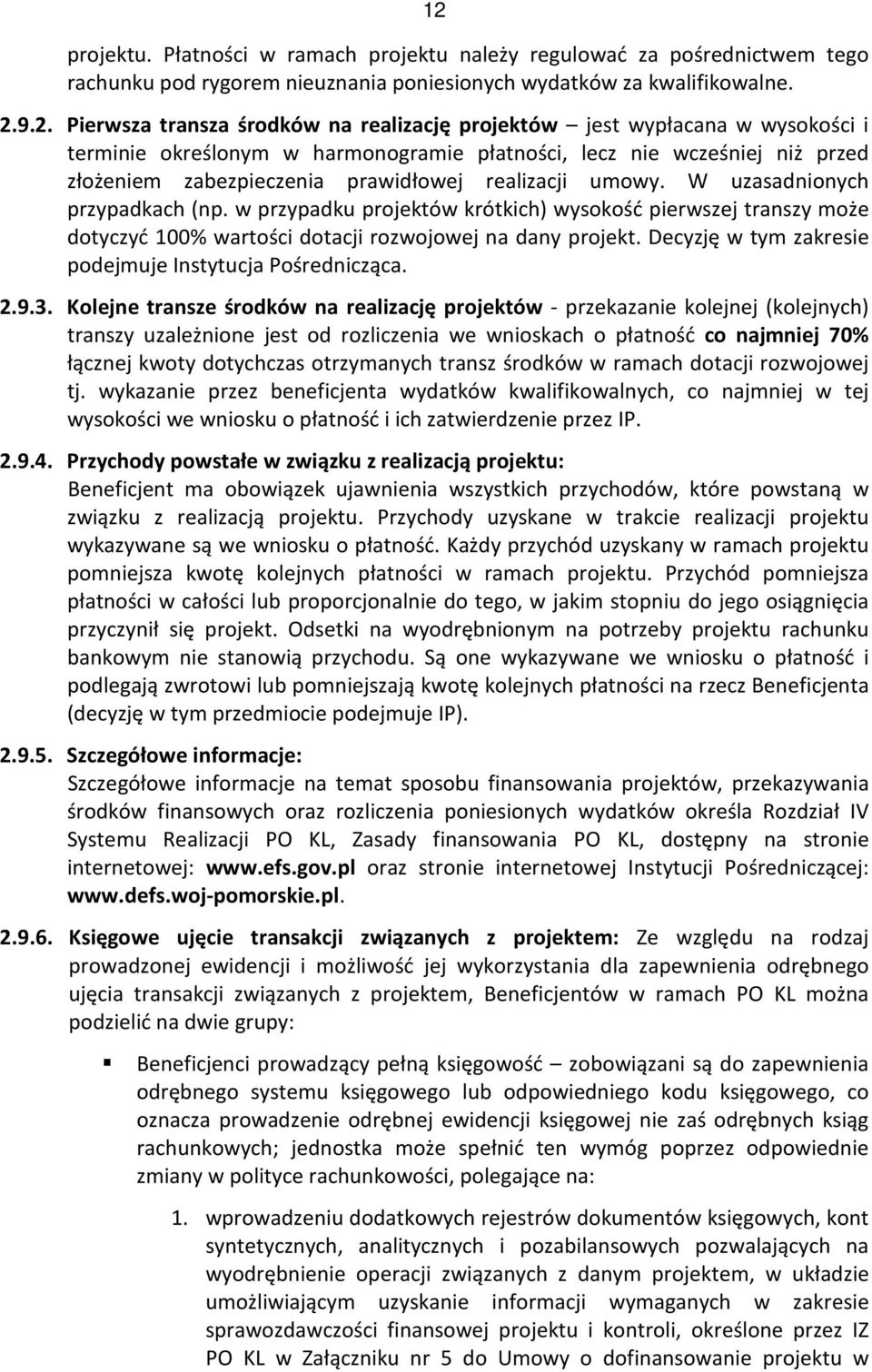 W uzasadnionych przypadkach (np. w przypadku projektów krótkich) wysokość pierwszej transzy może dotyczyć 100% wartości dotacji rozwojowej na dany projekt.