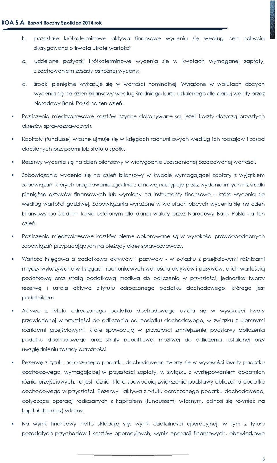 Wyrażone w walutach obcych wycenia się na dzień bilansowy według średniego kursu ustalonego dla danej waluty przez Narodowy Bank Polski na ten dzień.