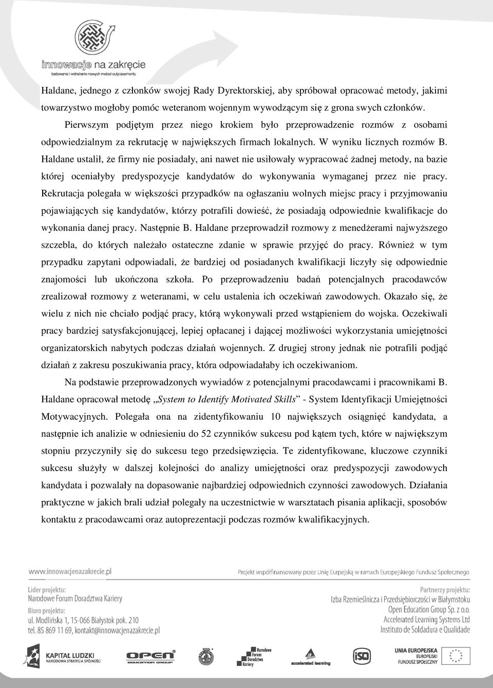 Haldane ustalił, że firmy nie posiadały, ani nawet nie usiłowały wypracować żadnej metody, na bazie której oceniałyby predyspozycje kandydatów do wykonywania wymaganej przez nie pracy.