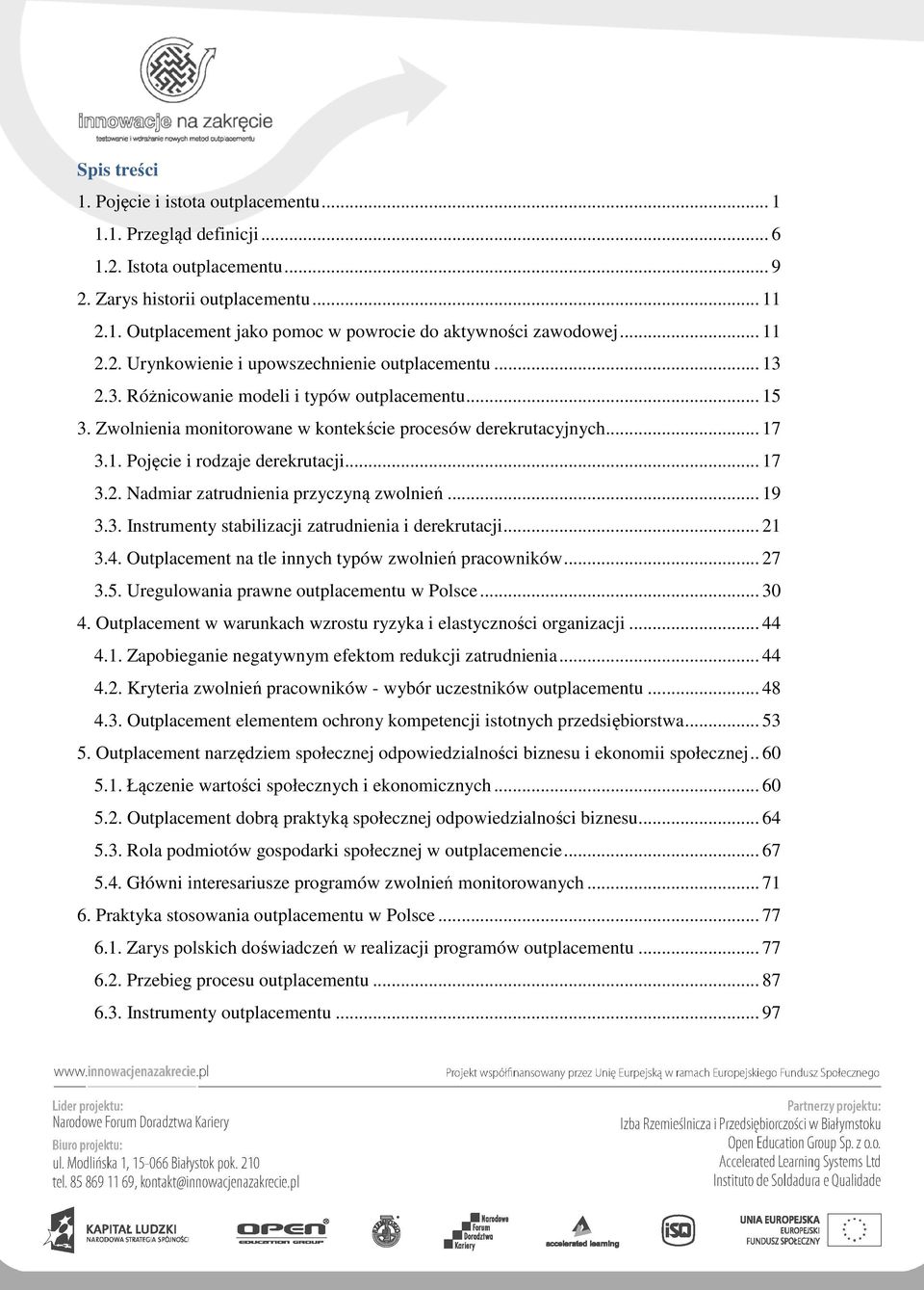 .. 17 3.2. Nadmiar zatrudnienia przyczyną zwolnień... 19 3.3. Instrumenty stabilizacji zatrudnienia i derekrutacji... 21 3.4. Outplacement na tle innych typów zwolnień pracowników... 27 3.5.