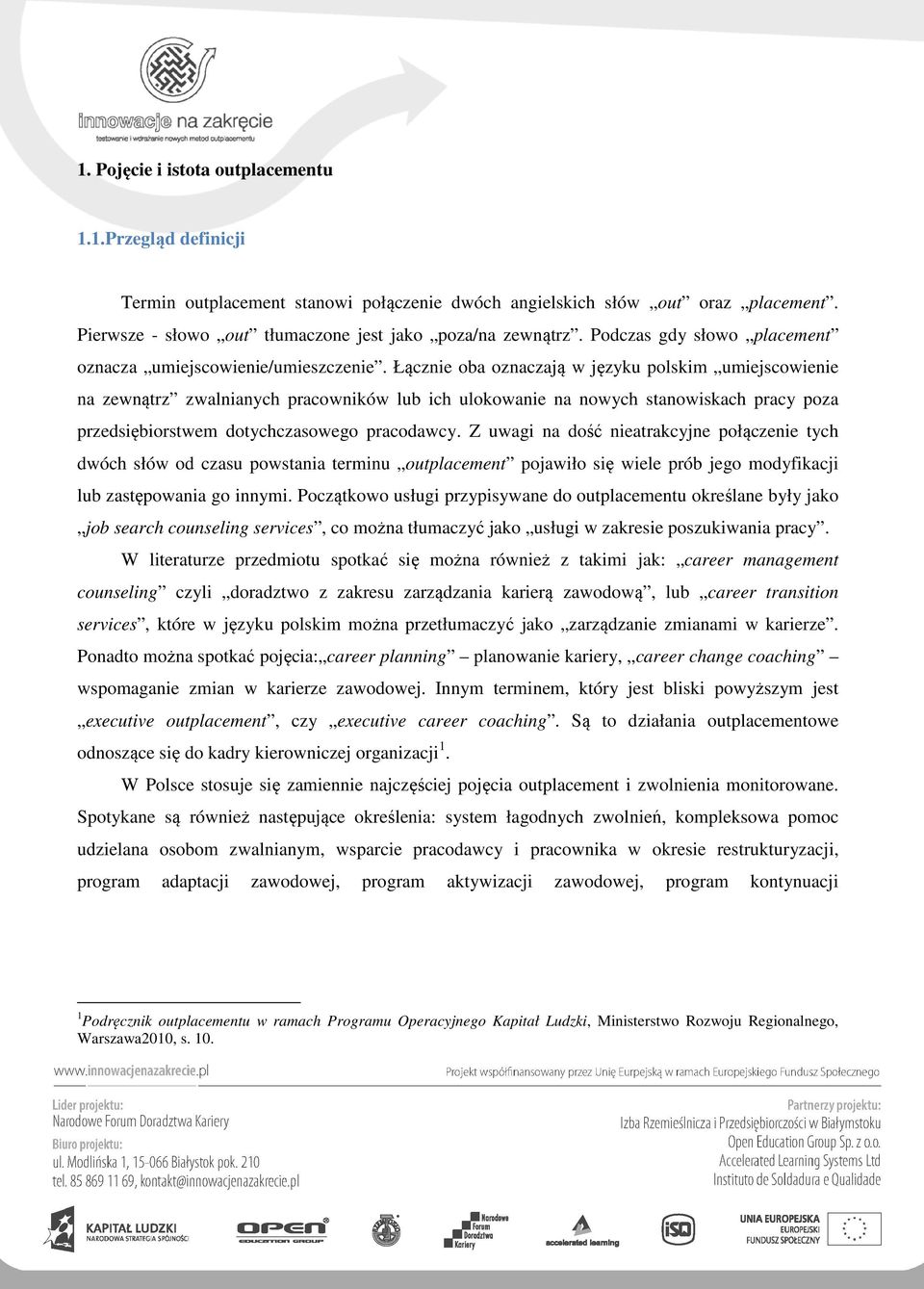 Łącznie oba oznaczają w języku polskim umiejscowienie na zewnątrz zwalnianych pracowników lub ich ulokowanie na nowych stanowiskach pracy poza przedsiębiorstwem dotychczasowego pracodawcy.