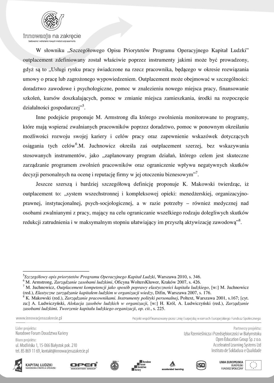 Outplacement może obejmować w szczególności: doradztwo zawodowe i psychologiczne, pomoc w znalezieniu nowego miejsca pracy, finansowanie szkoleń, kursów doszkalających, pomoc w zmianie miejsca