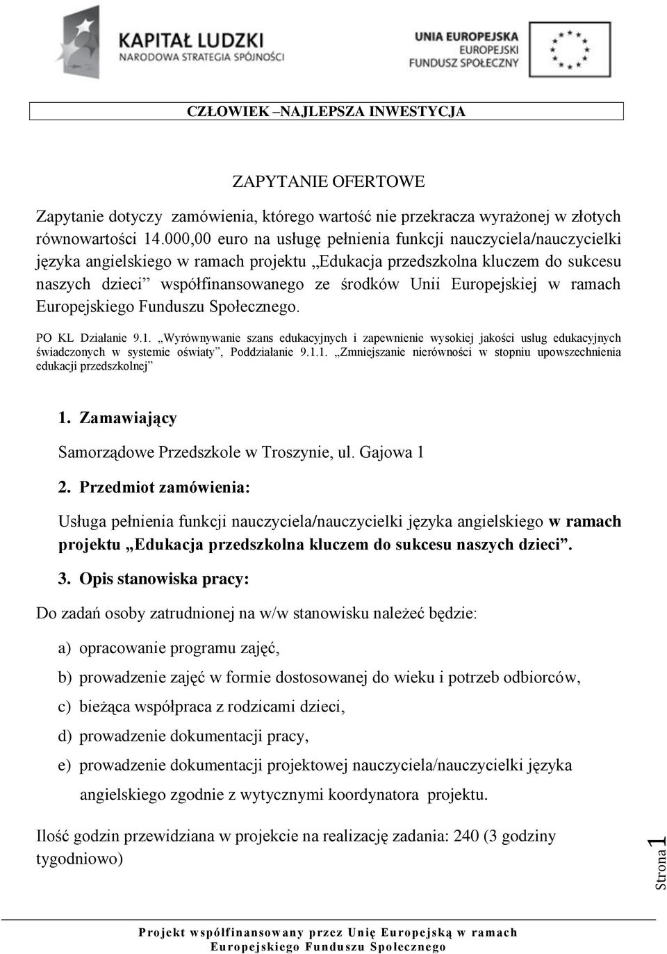 Europejskiej w ramach. PO KL Działanie 9.1. Wyrównywanie szans edukacyjnych i zapewnienie wysokiej jakości usług edukacyjnych świadczonych w systemie oświaty, Poddziałanie 9.1.1. Zmniejszanie nierówności w stopniu upowszechnienia edukacji przedszkolnej 1.