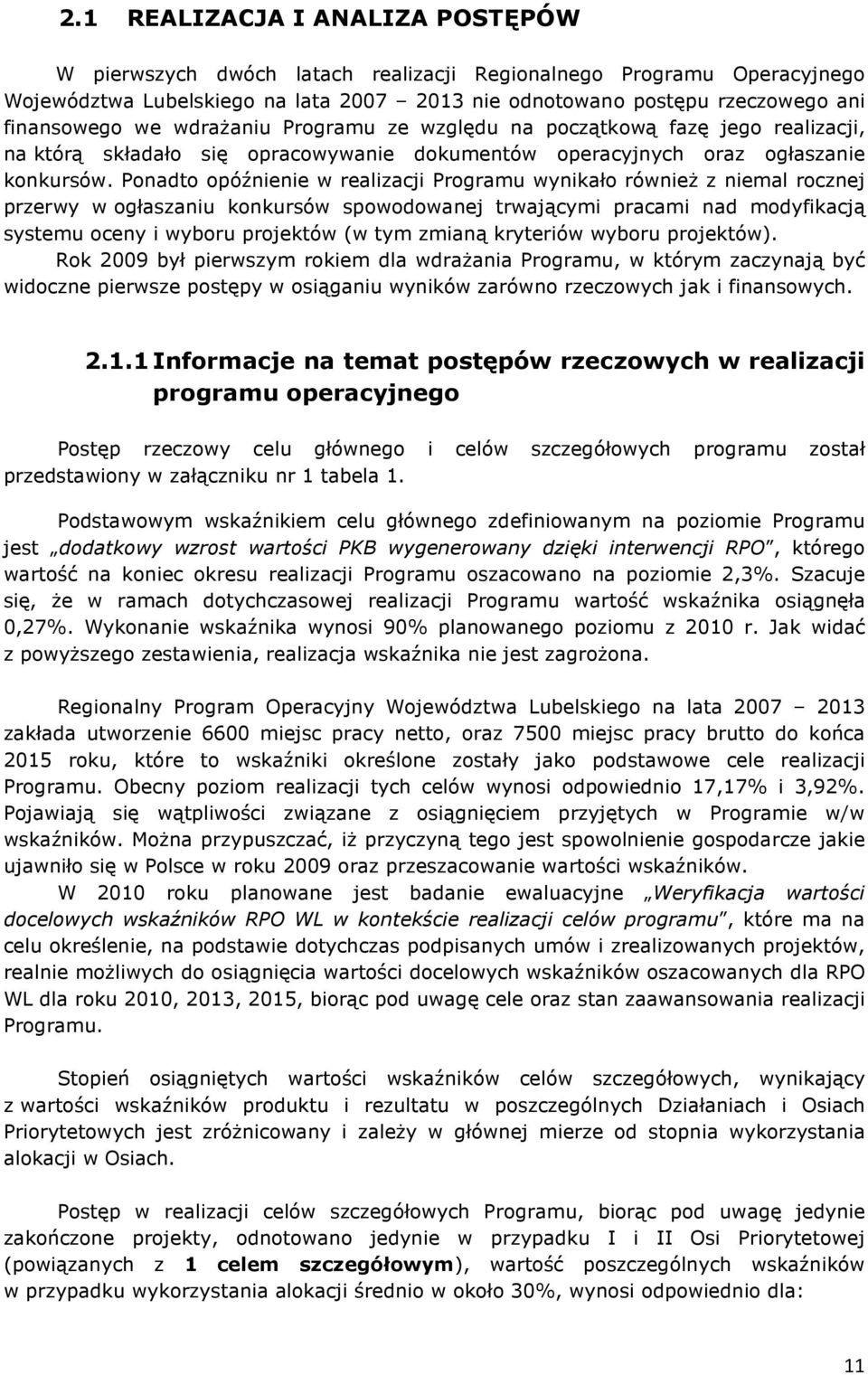 Ponadto opóźnienie w realizacji Programu wynikało równieŝ z niemal rocznej przerwy w ogłaszaniu konkursów spowodowanej trwającymi pracami nad modyfikacją systemu oceny i wyboru projektów (w tym