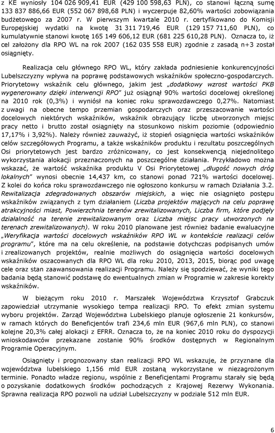 Oznacza to, iŝ cel załoŝony dla RPO WL na rok 2007 (162 035 558 EUR) zgodnie z zasadą n+3 został osiągnięty.