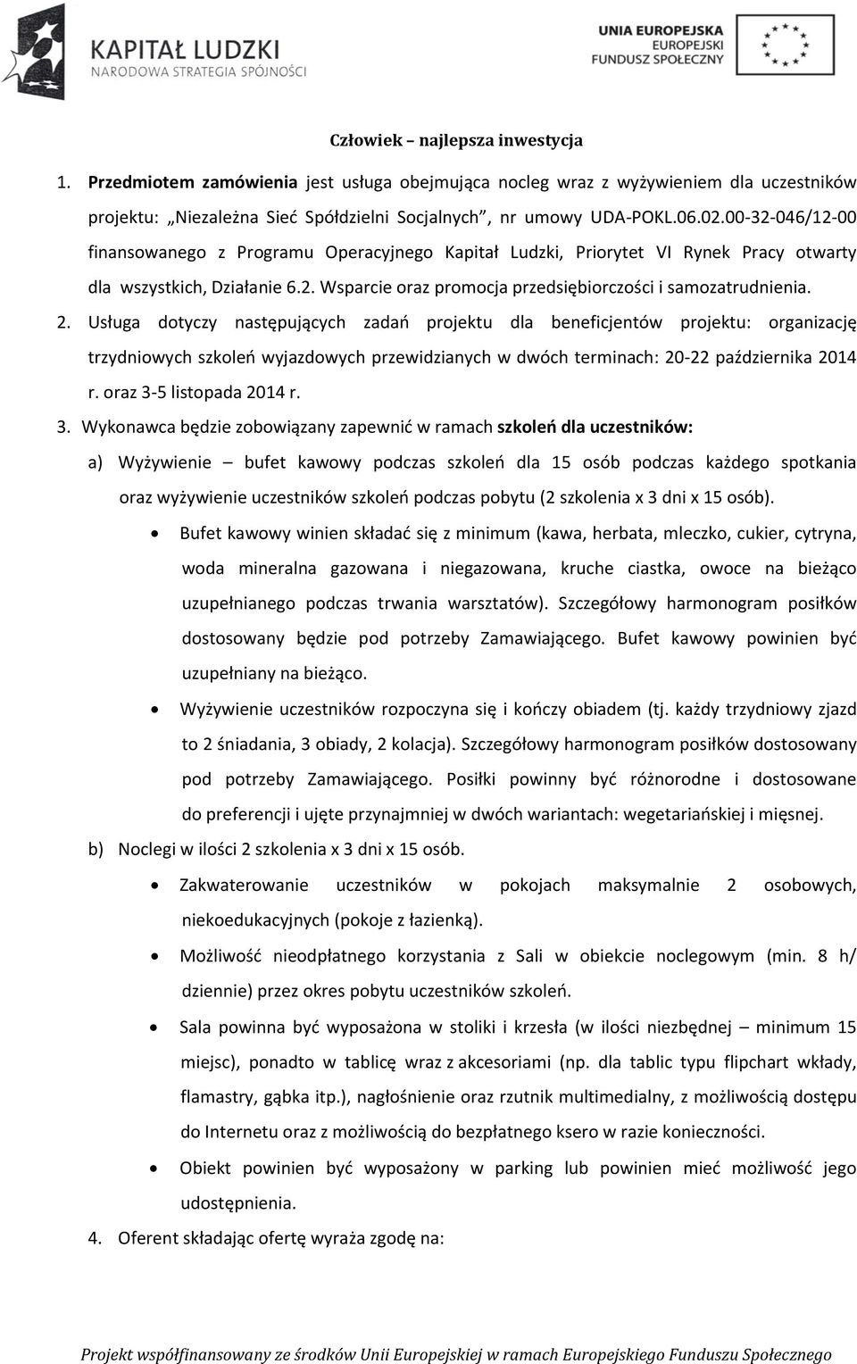 Usługa dotyczy następujących zadań projektu dla beneficjentów projektu: organizację trzydniowych szkoleń wyjazdowych przewidzianych w dwóch terminach: 20-22 października 2014 r.