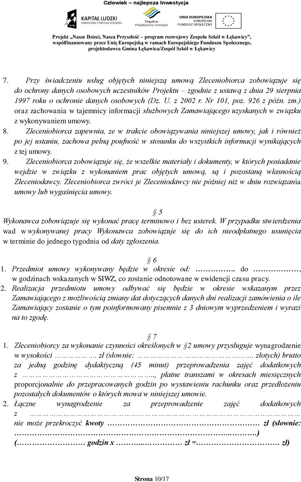 Zleceniobiorca zapewnia, ze w trakcie obowiązywania niniejszej umowy, jak i również po jej ustaniu, zachowa pełną poufność w stosunku do wszystkich informacji wynikających z tej umowy. 9.