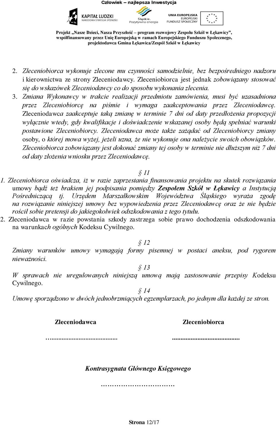 Zmiana Wykonawcy w trakcie realizacji przedmiotu zamówienia, musi być uzasadniona przez Zleceniobiorcę na piśmie i wymaga zaakceptowania przez Zleceniodawcę.