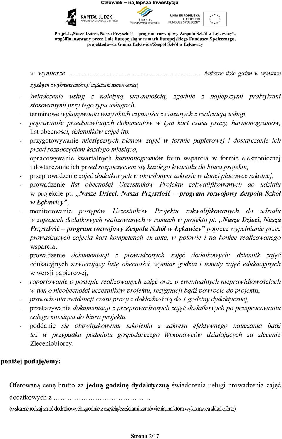 - terminowe wykonywania wszystkich czynności związanych z realizacją usługi, - poprawność przedstawianych dokumentów w tym kart czasu pracy, harmonogramów, list obecności, dzienników zajęć itp.