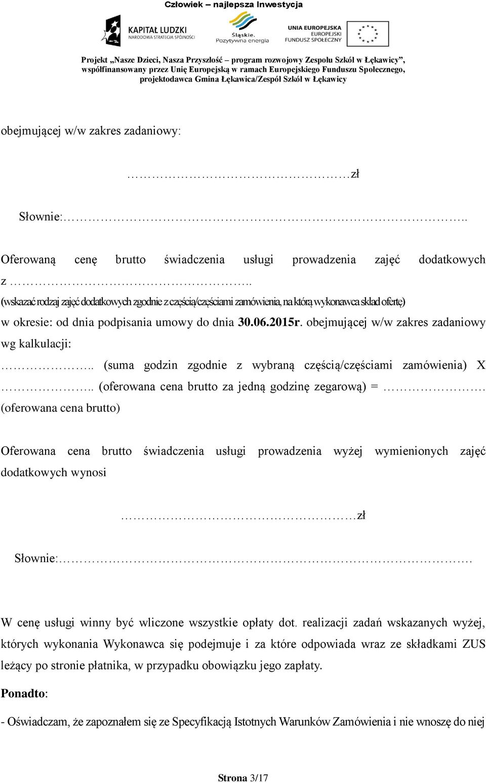 obejmującej w/w zakres zadaniowy wg kalkulacji:.. (suma godzin zgodnie z wybraną częścią/częściami zamówienia) X.. (oferowana cena brutto za jedną godzinę zegarową) =.