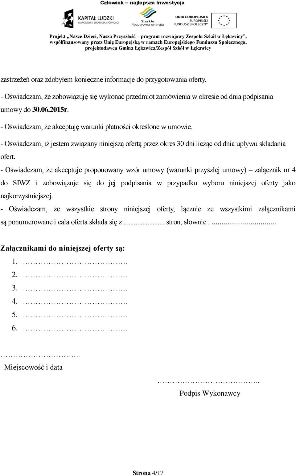 - Oświadczam, że akceptuje proponowany wzór umowy (warunki przyszłej umowy) załącznik nr 4 do SIWZ i zobowiązuje się do jej podpisania w przypadku wyboru niniejszej oferty jako najkorzystniejszej.