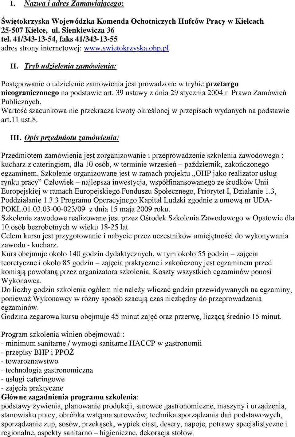 Tryb udzielenia zamówienia: Postępowanie o udzielenie zamówienia jest prowadzone w trybie przetargu nieograniczonego na podstawie art. 39 ustawy z dnia 29 stycznia 2004 r. Prawo Zamówień Publicznych.