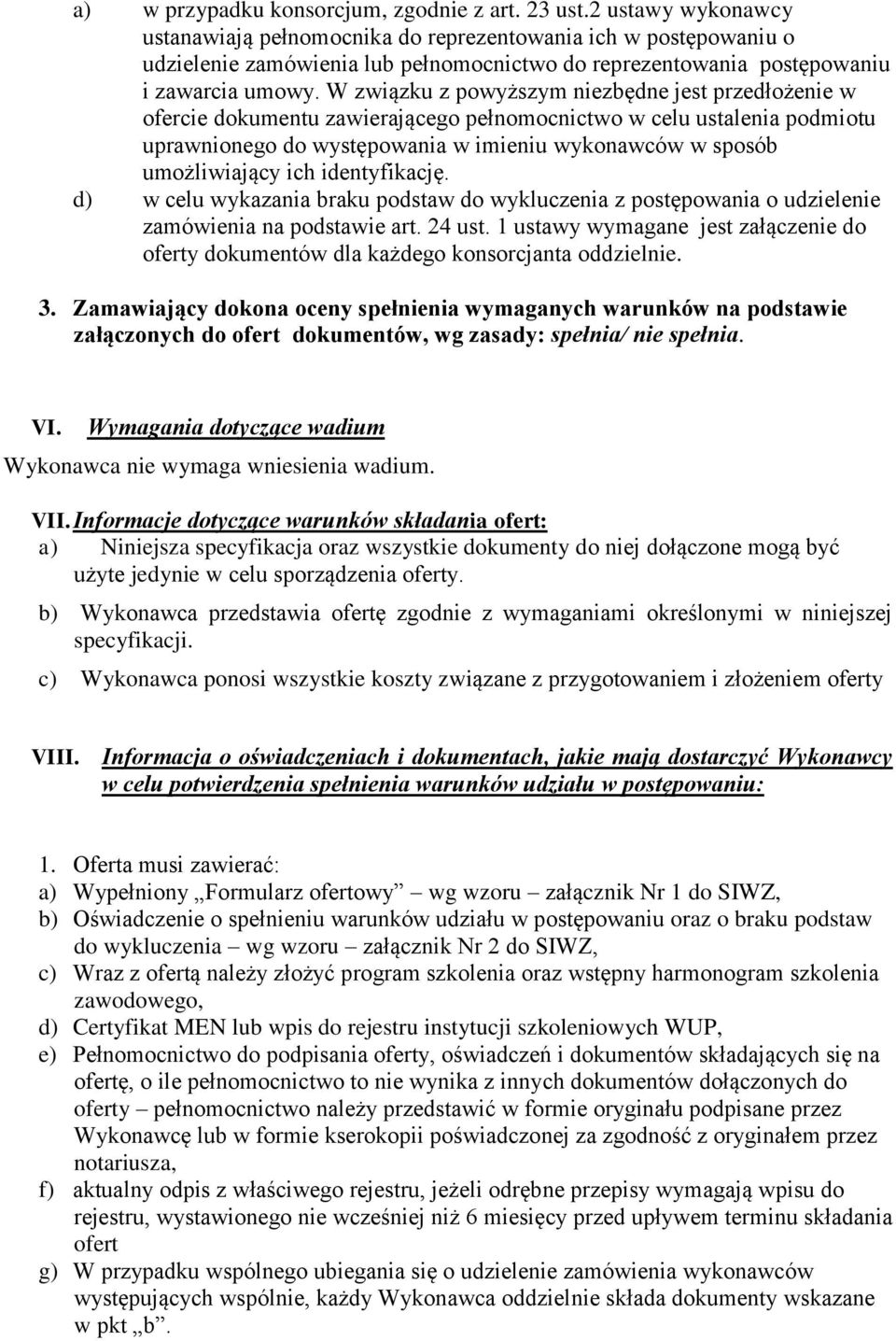 W związku z powyższym niezbędne jest przedłożenie w ofercie dokumentu zawierającego pełnomocnictwo w celu ustalenia podmiotu uprawnionego do występowania w imieniu wykonawców w sposób umożliwiający