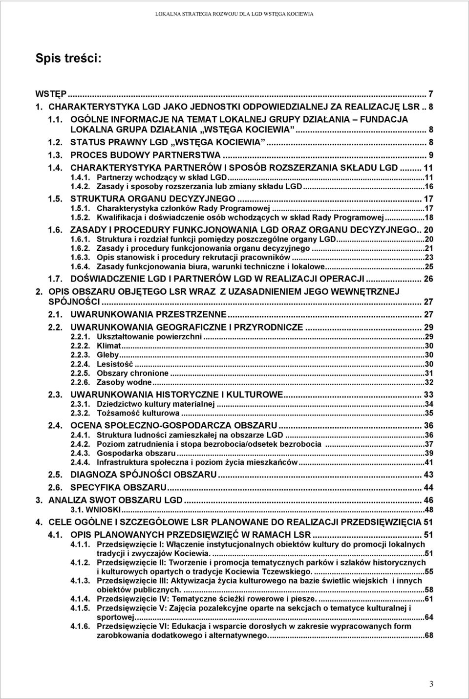 ..16 1.5. STRUKTURA ORGANU DECYZYJNEGO... 17 1.5.1. Charakterystyka członków Rady Programowej...17 1.5.2. Kwalifikacja i doświadczenie osób wchodzących w skład Rady Programowej...18 1.6. ZASADY I PROCEDURY FUNKCJONOWANIA LGD ORAZ ORGANU DECYZYJNEGO.