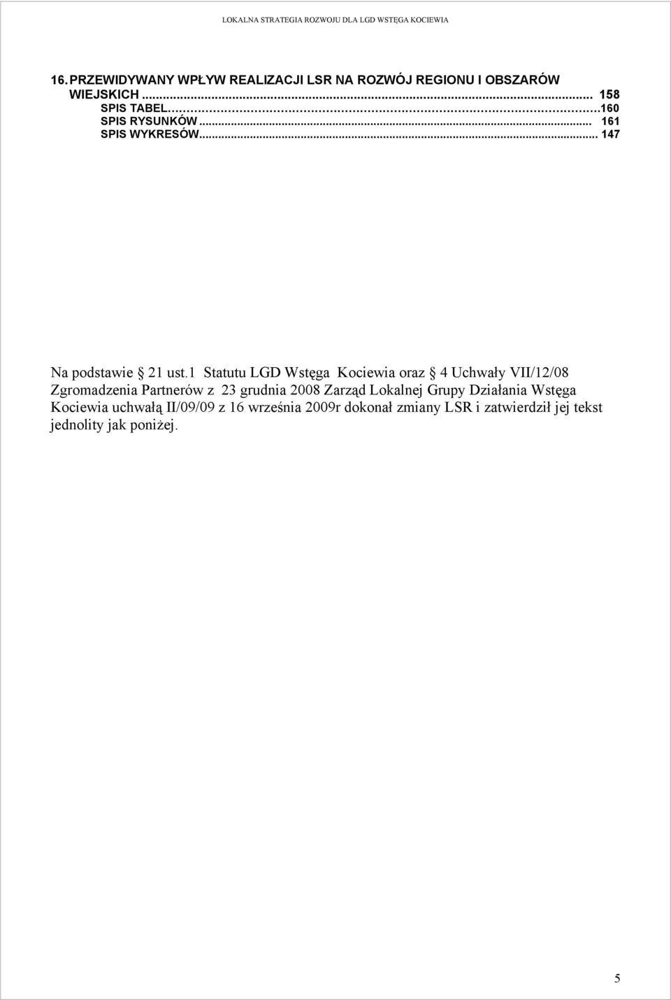 1 Statutu LGD Wstęga Kociewia oraz 4 Uchwały VII/12/08 Zgromadzenia Partnerów z 23 grudnia 2008 Zarząd
