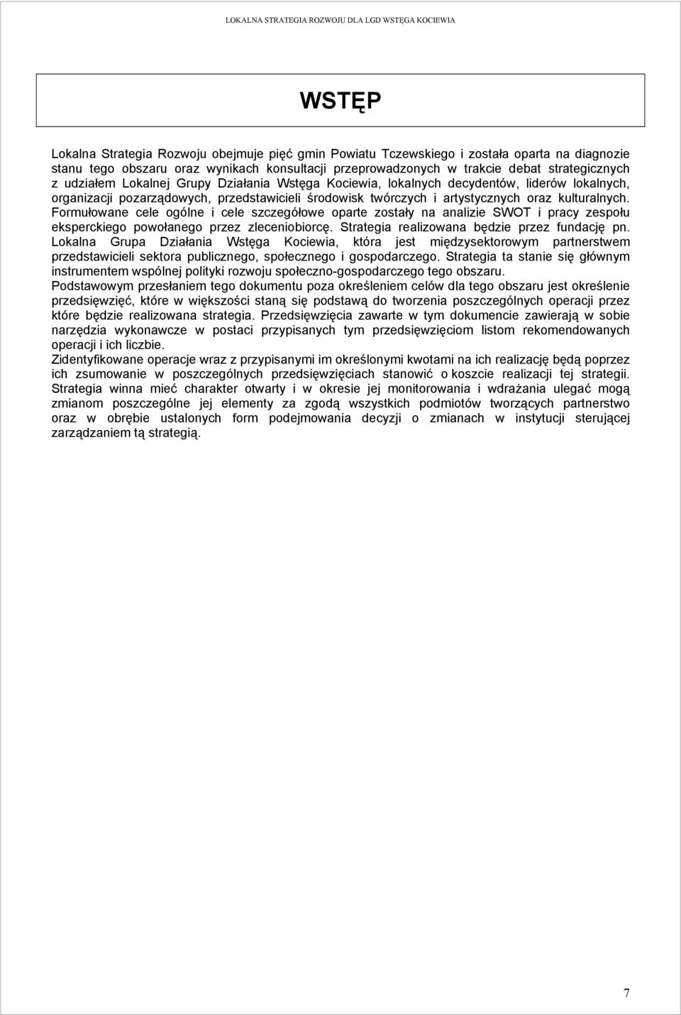 Formułowane cele ogólne i cele szczegółowe oparte zostały na analizie SWOT i pracy zespołu eksperckiego powołanego przez zleceniobiorcę. Strategia realizowana będzie przez fundację pn.