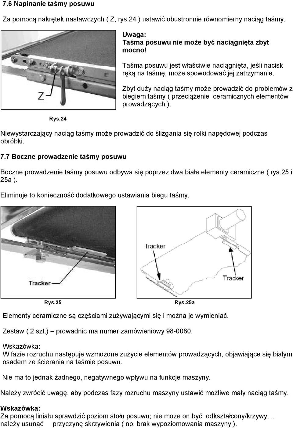 Zbyt duży naciąg taśmy może prowadzić do problemów z biegiem taśmy ( przeciążenie ceramicznych elementów prowadzących ).