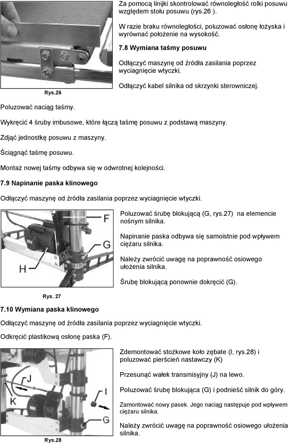 Wykręcić 4 śruby imbusowe, które łączą taśmę posuwu z podstawą maszyny. Zdjąć jednostkę posuwu z maszyny. Ściągnąć taśmę posuwu. Montaż nowej taśmy odbywa się w odwrotnej kolejności. 7.