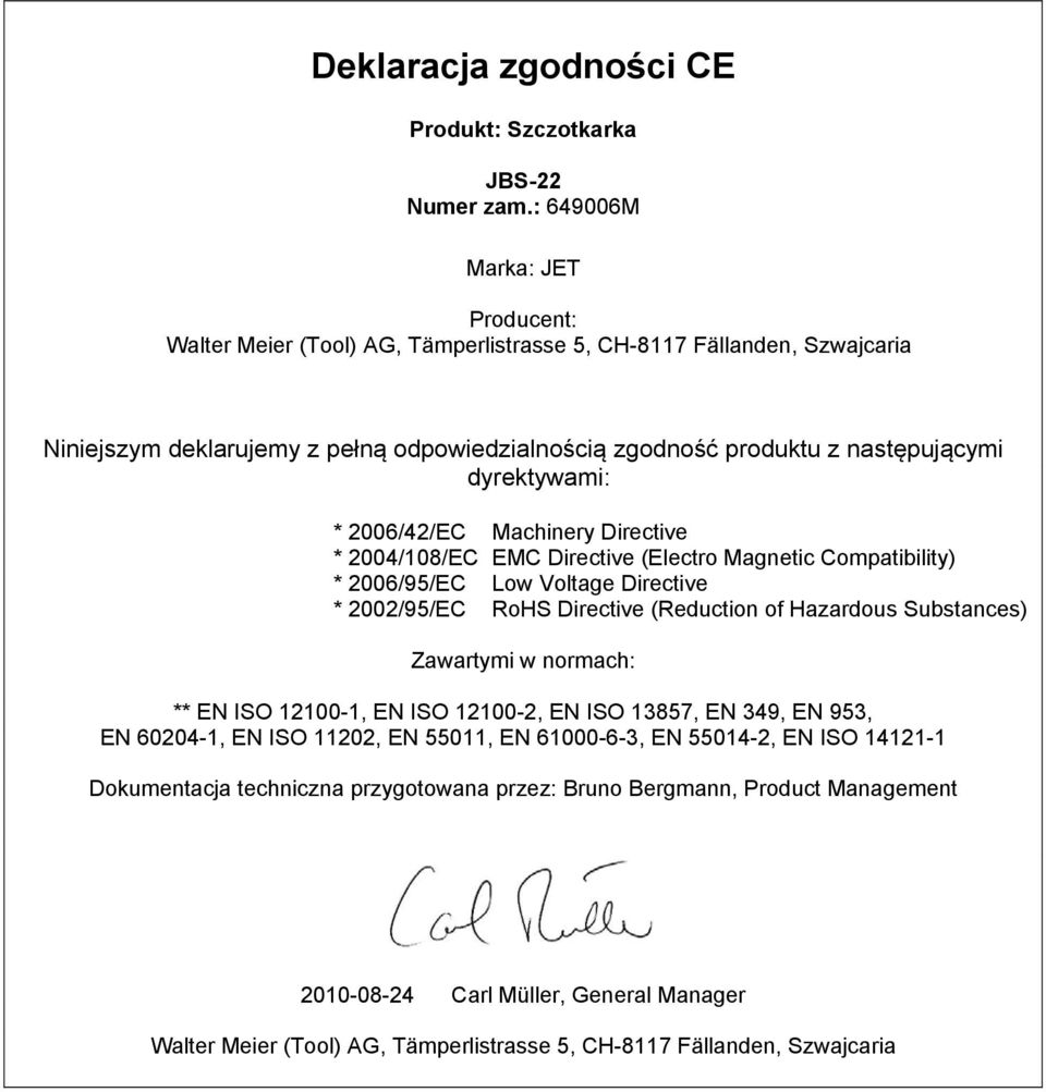 dyrektywami: * 2006/42/EC Machinery Directive * 2004/108/EC EMC Directive (Electro Magnetic Compatibility) * 2006/95/EC Low Voltage Directive * 2002/95/EC RoHS Directive (Reduction of Hazardous