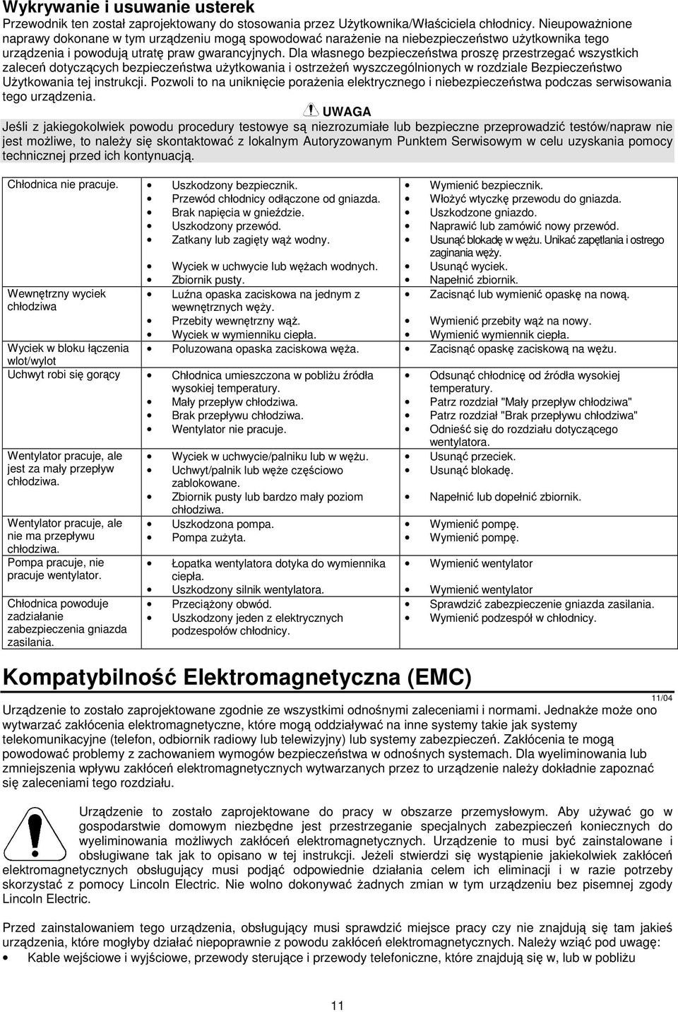 Dla własnego bezpieczestwa prosz przestrzega wszystkich zalece dotyczcych bezpieczestwa uytkowania i ostrzee wyszczególnionych w rozdziale Bezpieczestwo Uytkowania tej instrukcji.