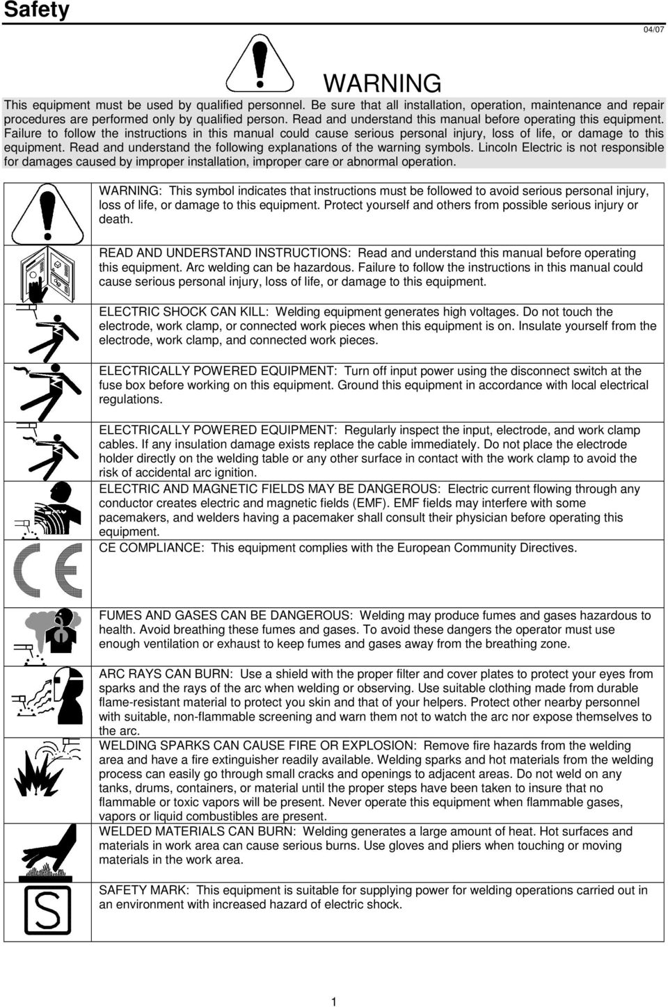 Read and understand the following explanations of the warning symbols. Lincoln Electric is not responsible for damages caused by improper installation, improper care or abnormal operation.