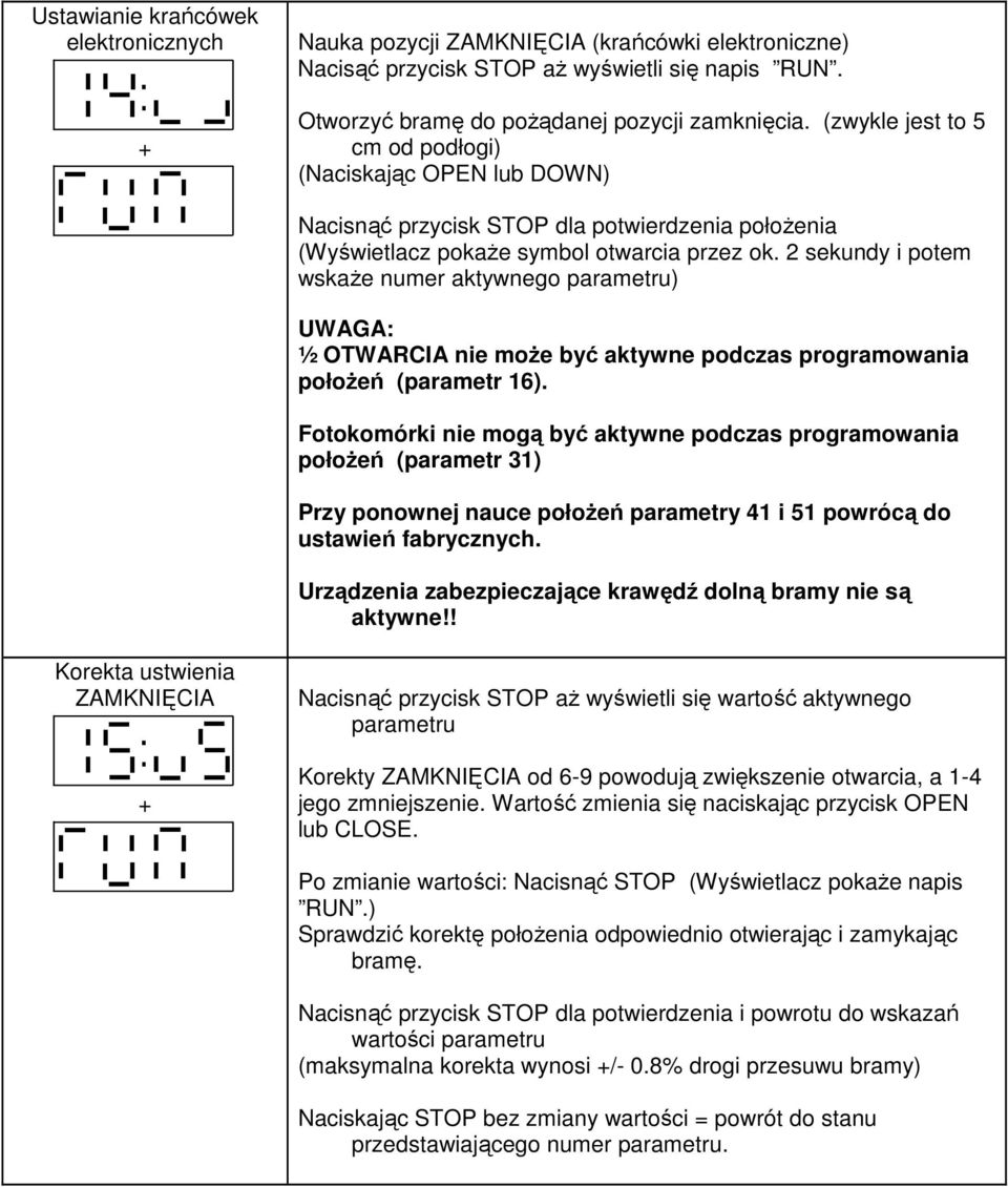 2 sekundy i potem wskaże numer aktywnego parametru) UWAGA: ½ OTWARCIA nie może być aktywne podczas programowania położeń (parametr 16).