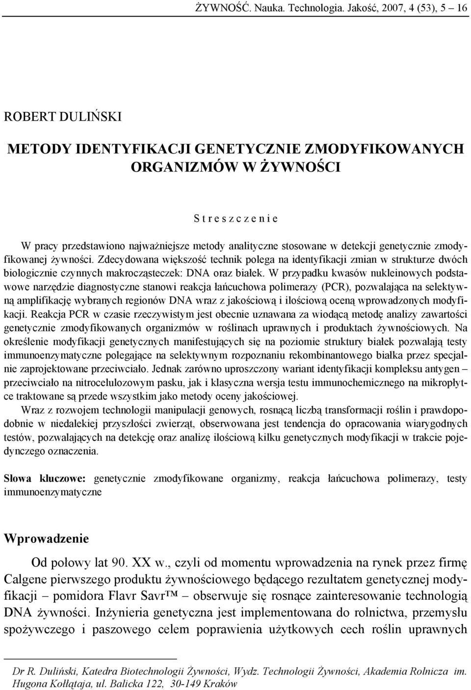 stosowane w detekcji genetycznie zmodyfikowanej żywności. Zdecydowana większość technik polega na identyfikacji zmian w strukturze dwóch biologicznie czynnych makrocząsteczek: DNA oraz białek.