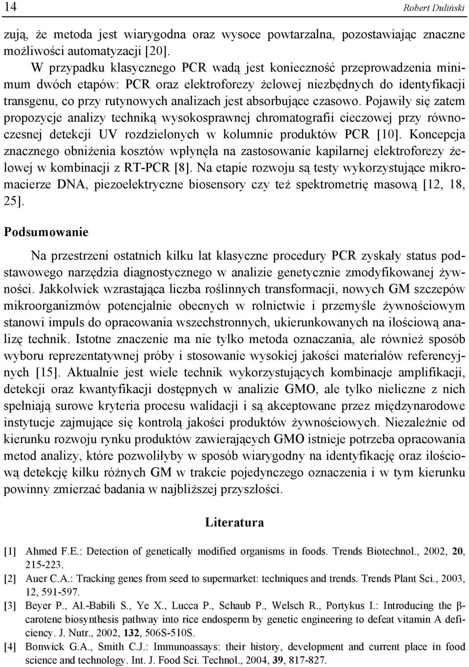 absorbujące czasowo. Pojawiły się zatem propozycje analizy techniką wysokosprawnej chromatografii cieczowej przy równoczesnej detekcji UV rozdzielonych w kolumnie produktów PCR [10].