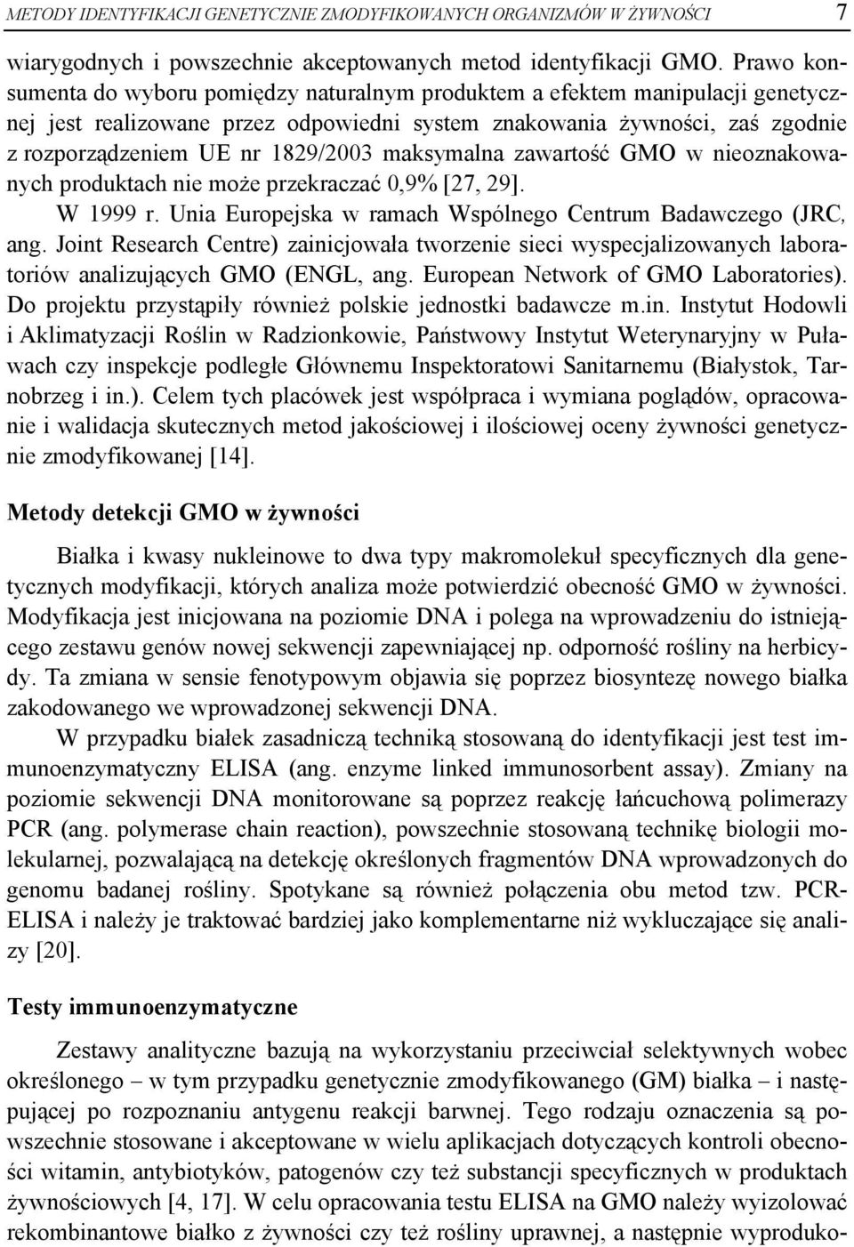 maksymalna zawartość GMO w nieoznakowanych produktach nie może przekraczać 0,9% [27, 29]. W 1999 r. Unia Europejska w ramach Wspólnego Centrum Badawczego (JRC, ang.