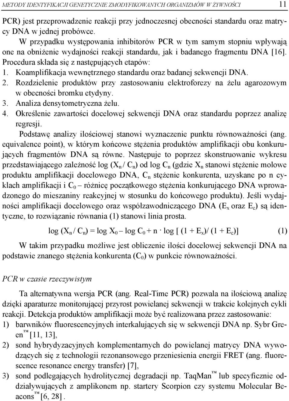 Koamplifikacja wewnętrznego standardu oraz badanej sekwencji DNA. 2. Rozdzielenie produktów przy zastosowaniu elektroforezy na żelu agarozowym w obecności bromku etydyny. 3.