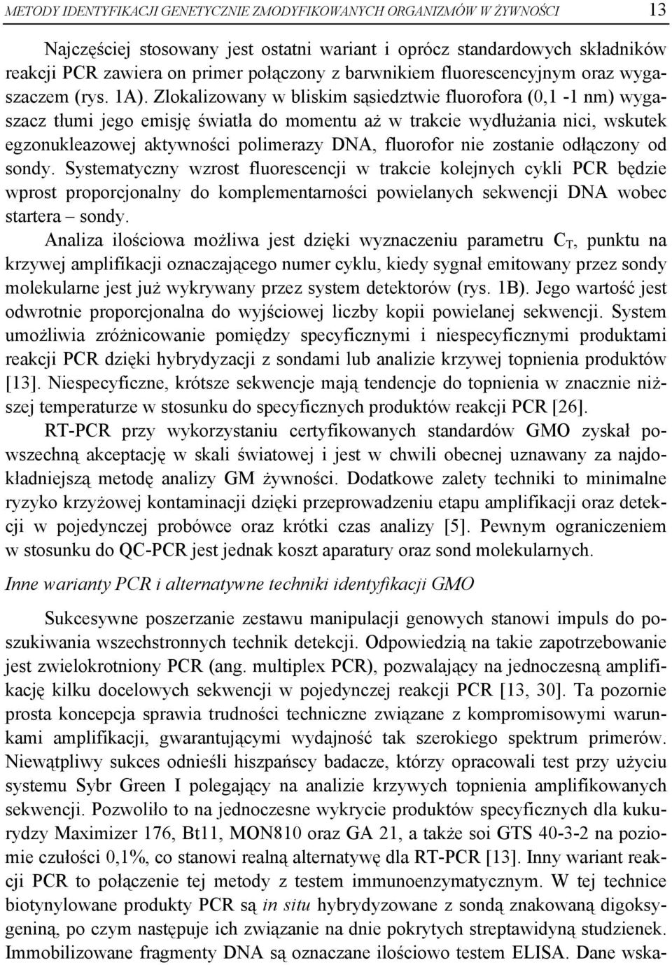 Zlokalizowany w bliskim sąsiedztwie fluorofora (0,1-1 nm) wygaszacz tłumi jego emisję światła do momentu aż w trakcie wydłużania nici, wskutek egzonukleazowej aktywności polimerazy DNA, fluorofor nie