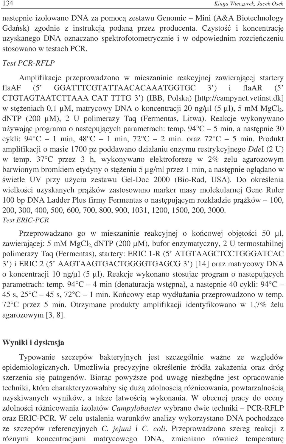 Test PCR-RFLP Amplifikacje przeprowadzono w mieszaninie reakcyjnej zawierajcej startery flaaf (5 GGATTTCGTATTAACACAAATGGTGC 3 ) i flaar (5 CTGTAGTAATCTTAAA CAT TTTG 3 ) (IBB, Polska) [http://campynet.