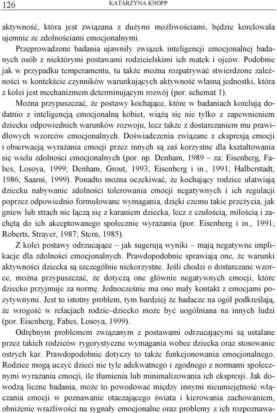 Podobnie jak w przypadku temperamentu, tu take mona rozpatrywa stwierdzone zalenoci w kontekcie czynników warunkujcych aktywno własn jednostki, która z kolei jest mechanizmem determinujcym rozwój