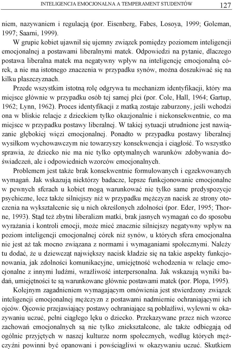 Odpowiedzi na pytanie, dlaczego postawa liberalna matek ma negatywny wpływ na inteligencj emocjonaln córek, a nie ma istotnego znaczenia w przypadku synów, mona doszukiwa si na kilku płaszczyznach.