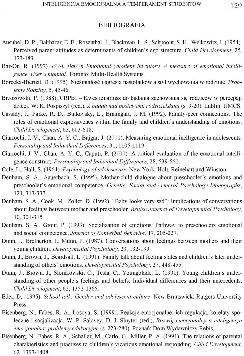 A measure of emotional intelligence. User s manual. Toronto: Multi-Health Systems. Borecka-Biernat, D. (1995). Niemiało i agresja nastolatków a styl wychowania w rodzinie. Problemy Rodziny, 5, 45-46.