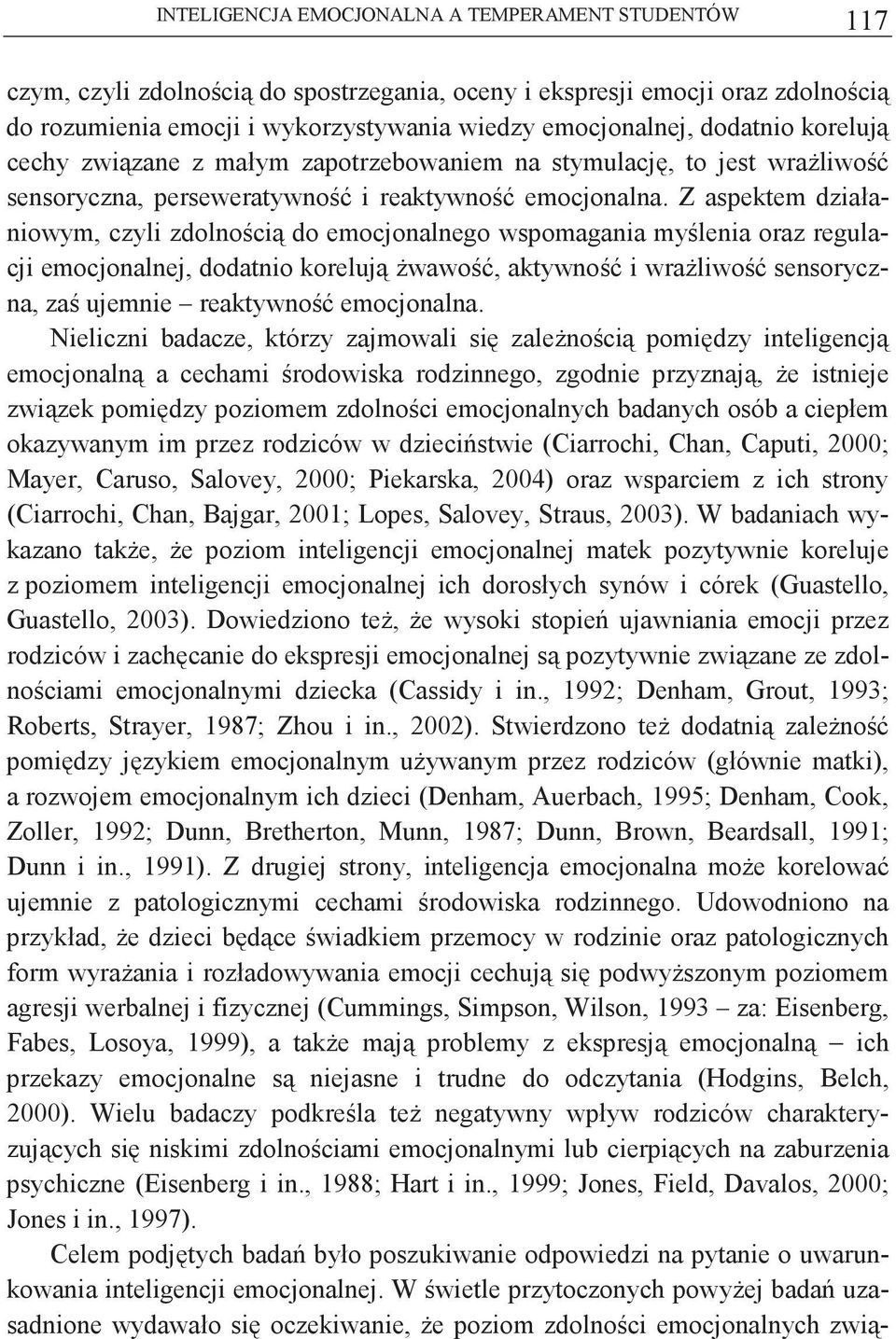 Z aspektem działaniowym, czyli zdolnoci do emocjonalnego wspomagania mylenia oraz regulacji emocjonalnej, dodatnio koreluj wawo, aktywno i wraliwo sensoryczna, za ujemnie reaktywno emocjonalna.