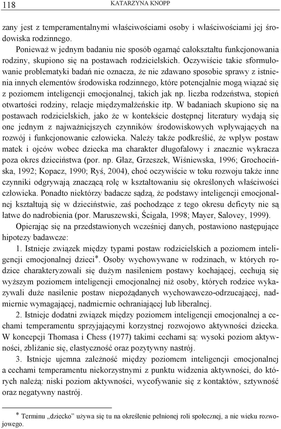 Oczywicie takie sformułowanie problematyki bada nie oznacza, e nie zdawano sposobie sprawy z istnienia innych elementów rodowiska rodzinnego, które potencjalnie mog wiza si z poziomem inteligencji