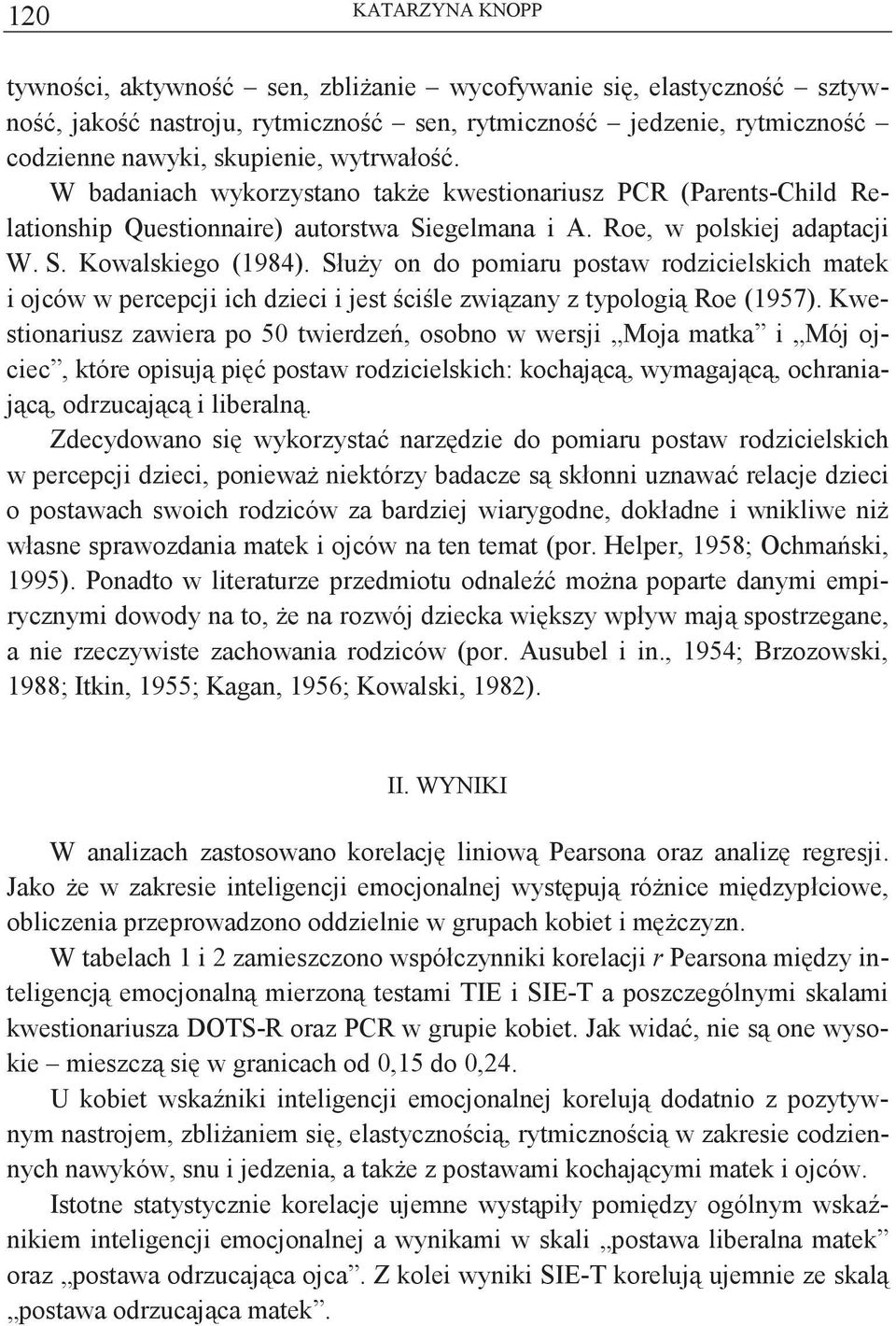 Słuy on do pomiaru postaw rodzicielskich matek i ojców w percepcji ich dzieci i jest cile zwizany z typologi Roe (1957).