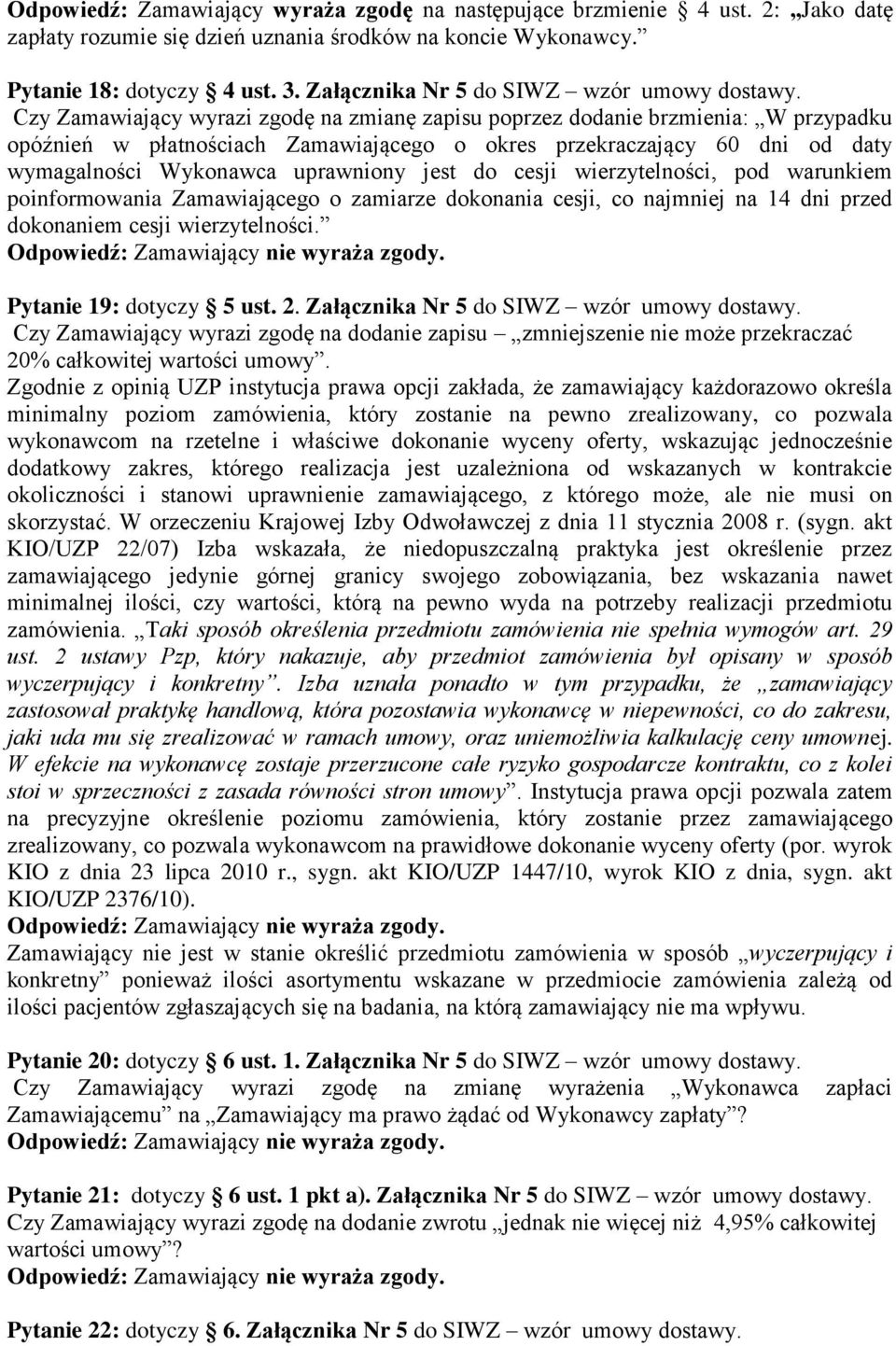 Czy Zamawiający wyrazi zgodę na zmianę zapisu poprzez dodanie brzmienia: W przypadku opóźnień w płatnościach Zamawiającego o okres przekraczający 60 dni od daty wymagalności Wykonawca uprawniony jest