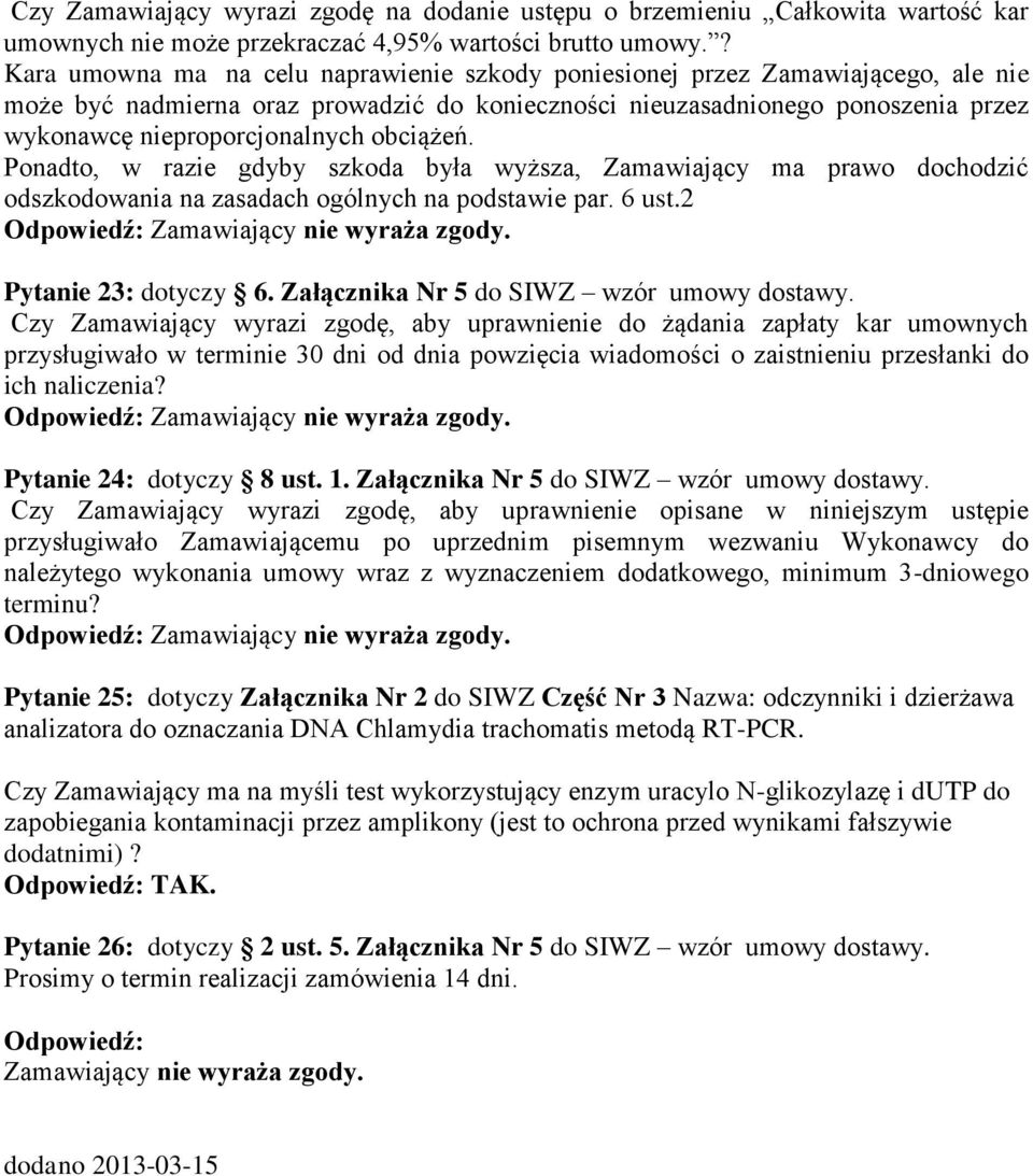 obciążeń. Ponadto, w razie gdyby szkoda była wyższa, Zamawiający ma prawo dochodzić odszkodowania na zasadach ogólnych na podstawie par. 6 ust.2 Zamawiający nie wyraża zgody. Pytanie 23: dotyczy 6.