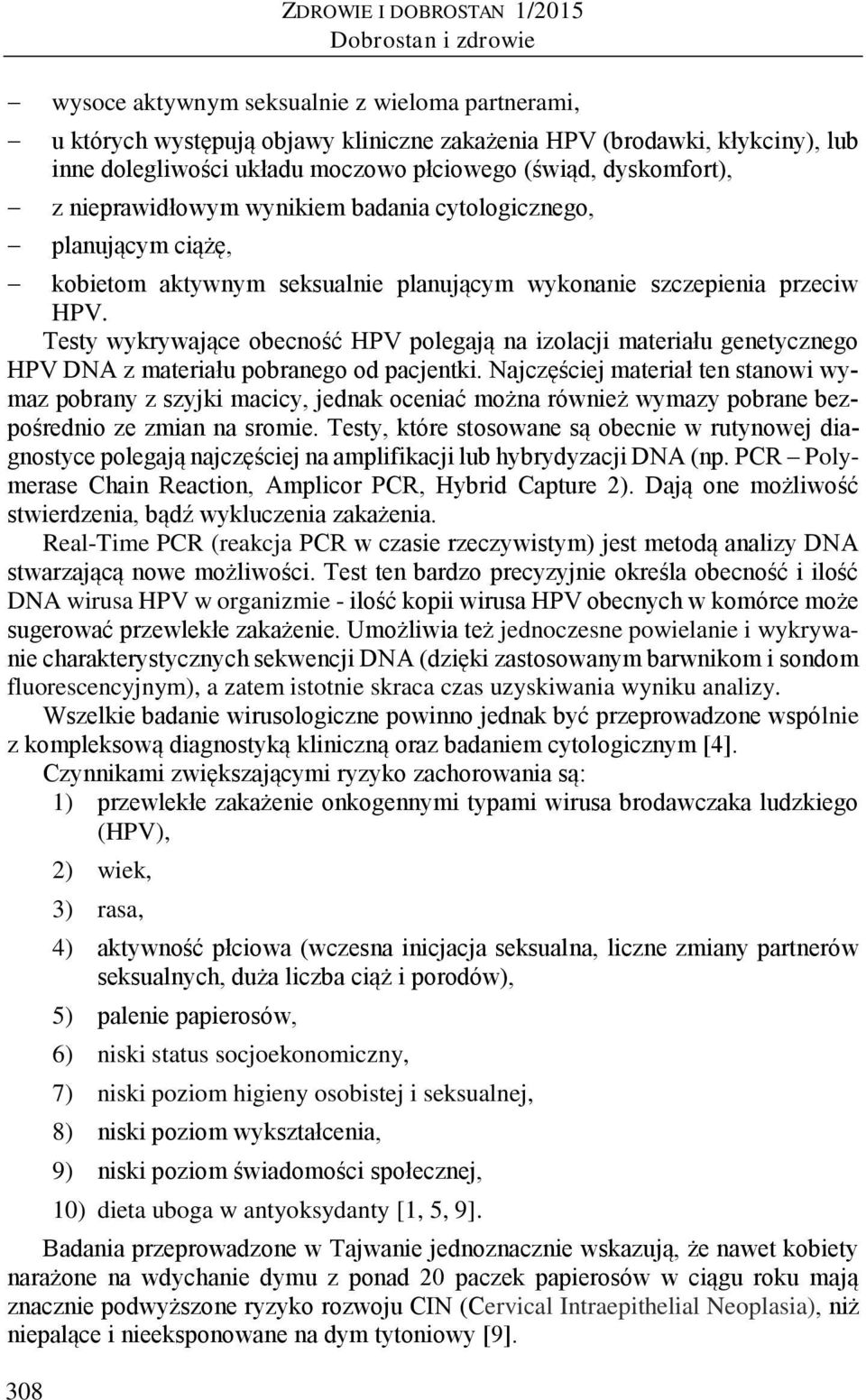 Testy wykrywające obecność HPV polegają na izolacji materiału genetycznego HPV DNA z materiału pobranego od pacjentki.