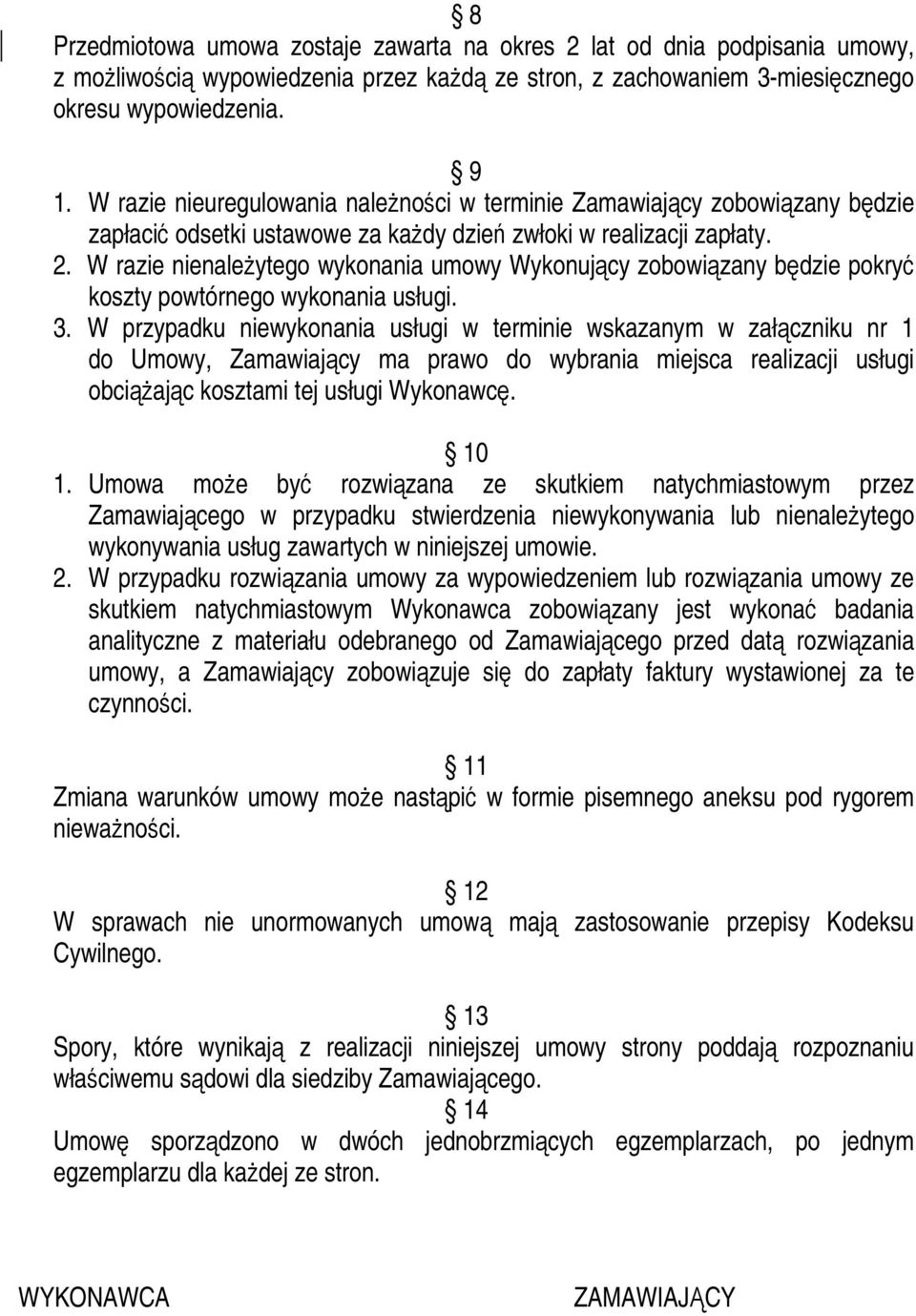 W razie nienaleŝytego wykonania umowy Wykonujący zobowiązany będzie pokryć koszty powtórnego wykonania usługi. 3.