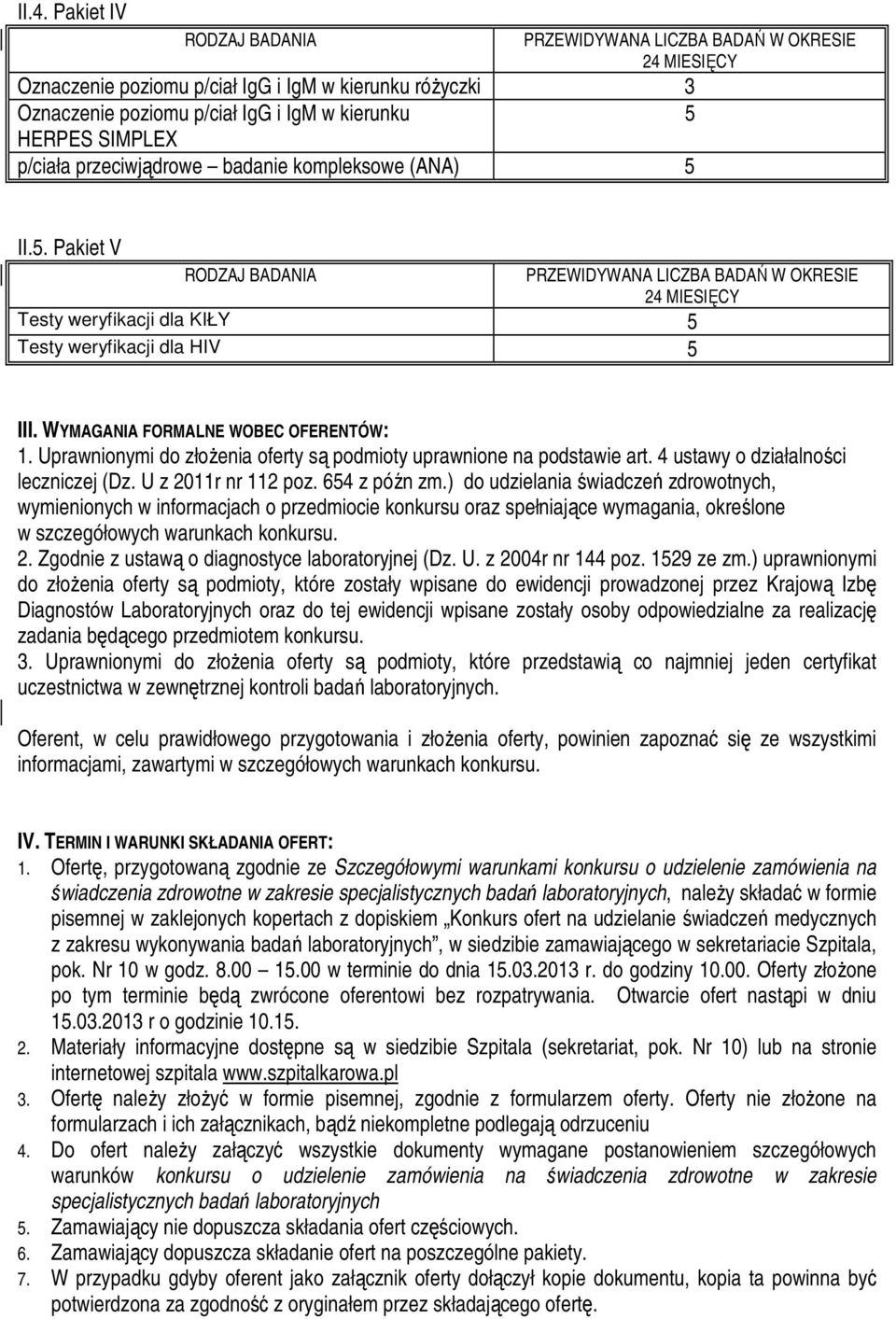 Uprawnionymi do złoŝenia oferty są podmioty uprawnione na podstawie art. 4 ustawy o działalności leczniczej (Dz. U z 2011r nr 112 poz. 64 z późn zm.