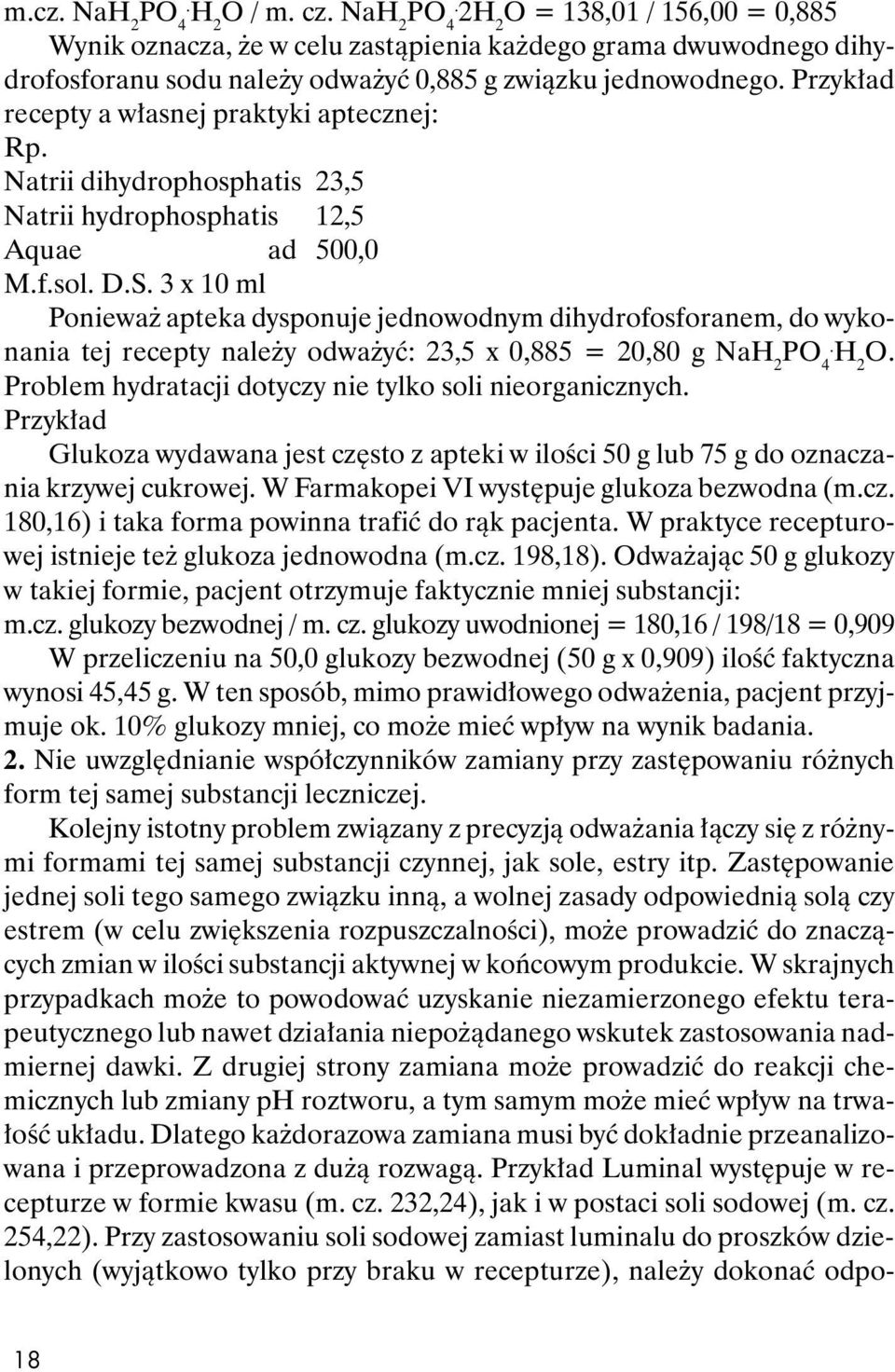 3 x 10 ml Poniewa apteka dysponuje jednowodnym dihydrofosforanem, do wykonania tej recepty nale y odwa yæ: 23,5 x 0,885 = 20,80 g NaH 2 PO 4. H 2 O.