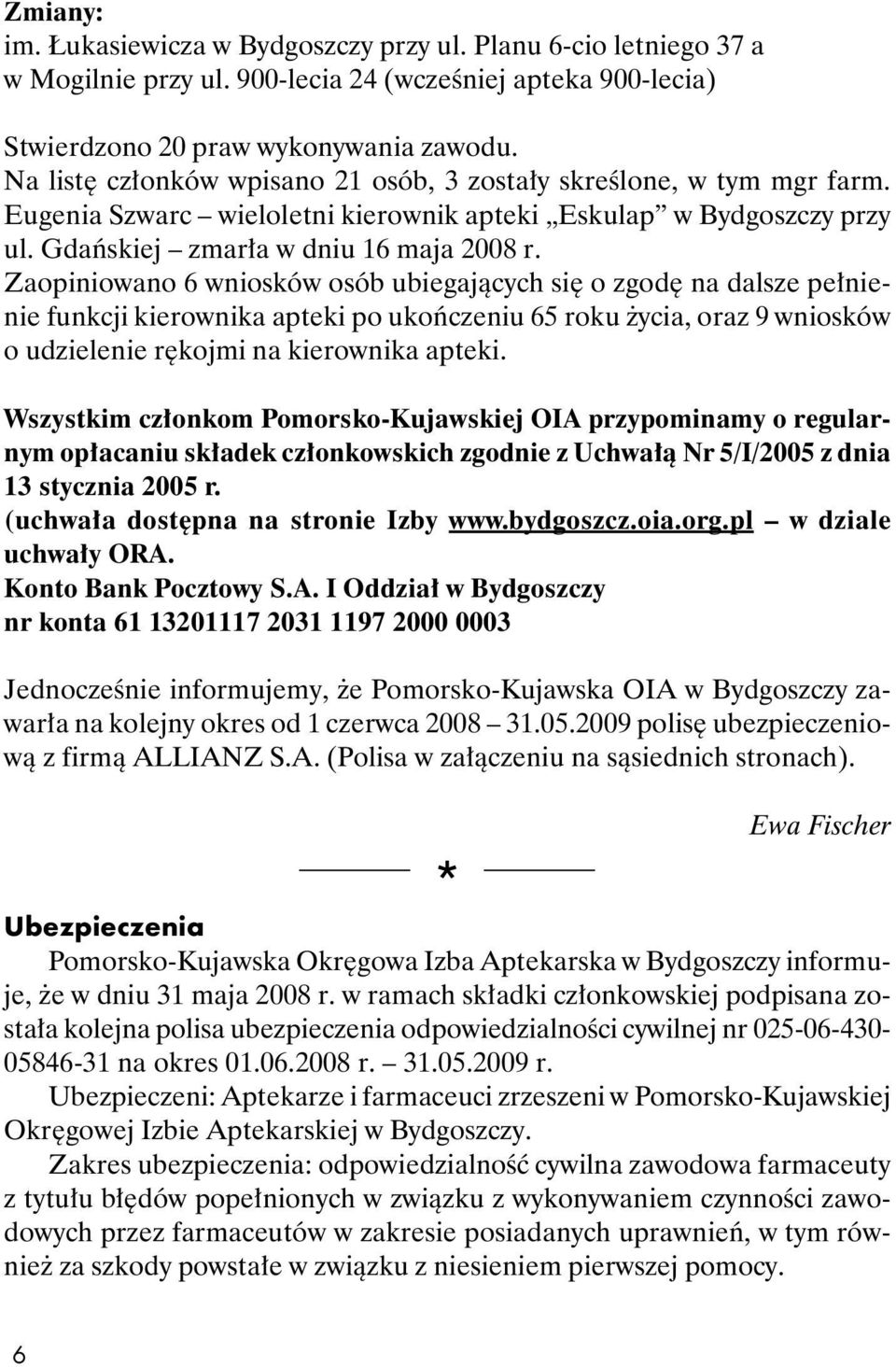 Zaopiniowano 6 wniosków osób ubiegaj¹cych siê o zgodê na dalsze pe³nienie funkcji kierownika apteki po ukoñczeniu 65 roku ycia, oraz 9 wniosków o udzielenie rêkojmi na kierownika apteki.