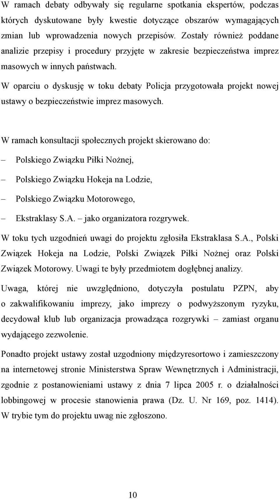 W oparciu o dyskusję w toku debaty Policja przygotowała projekt nowej ustawy o bezpieczeństwie imprez masowych.