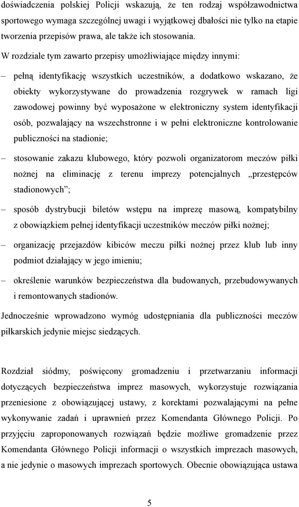 W rozdziale tym zawarto przepisy umożliwiające między innymi: pełną identyfikację wszystkich uczestników, a dodatkowo wskazano, że obiekty wykorzystywane do prowadzenia rozgrywek w ramach ligi